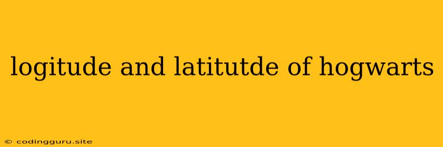 Logitude And Latitutde Of Hogwarts