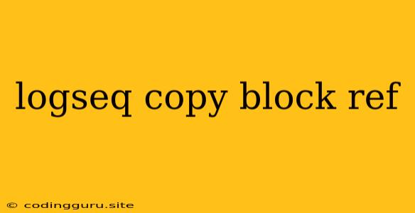 Logseq Copy Block Ref