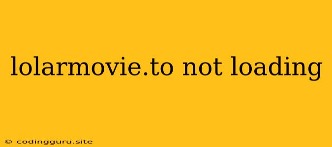 Lolarmovie.to Not Loading