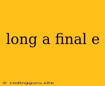 Long A Final E