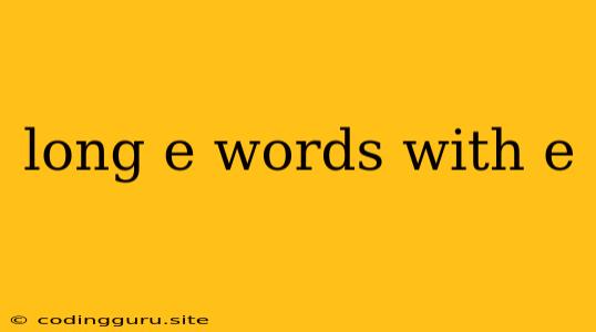 Long E Words With E