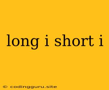 Long I Short I