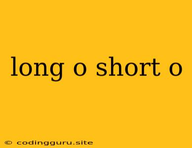 Long O Short O