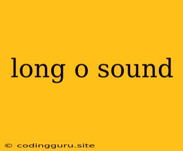 Long O Sound