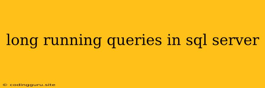 Long Running Queries In Sql Server