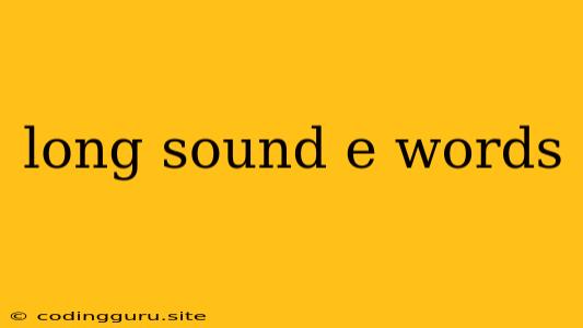 Long Sound E Words