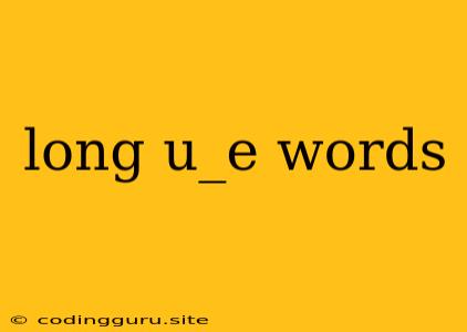 Long U_e Words