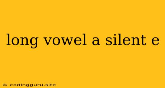 Long Vowel A Silent E