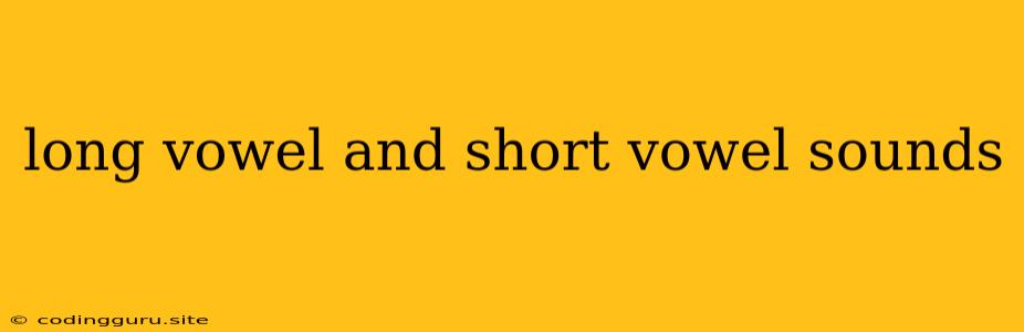 Long Vowel And Short Vowel Sounds