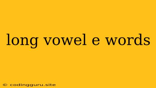 Long Vowel E Words