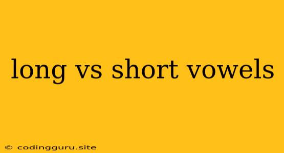 Long Vs Short Vowels