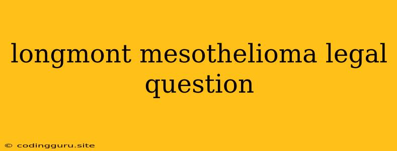 Longmont Mesothelioma Legal Question