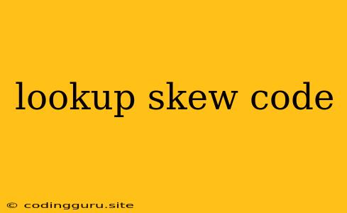 Lookup Skew Code