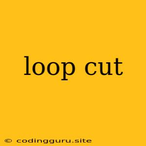 Loop Cut