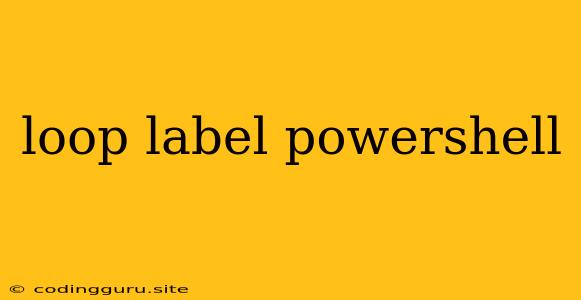 Loop Label Powershell