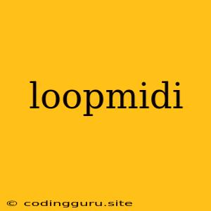 Loopmidi