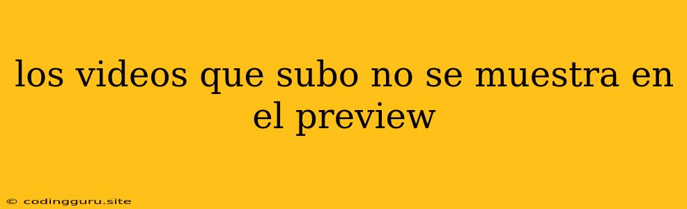 Los Videos Que Subo No Se Muestra En El Preview