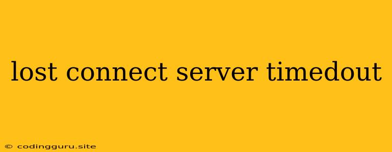 Lost Connect Server Timedout