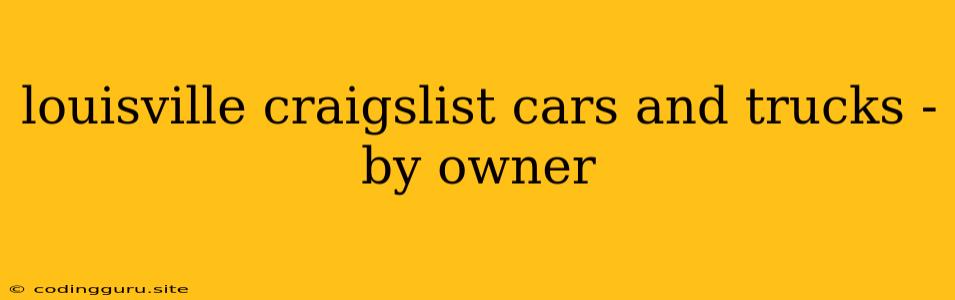 Louisville Craigslist Cars And Trucks - By Owner