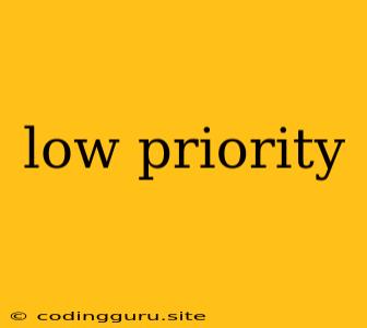 Low Priority