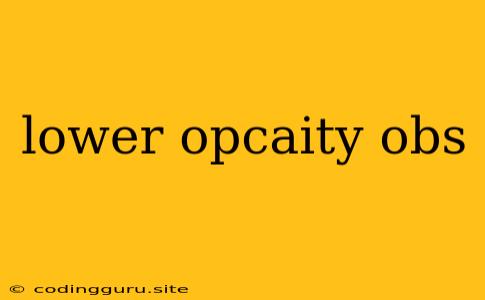 Lower Opcaity Obs