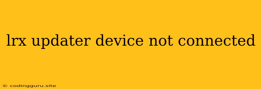 Lrx Updater Device Not Connected