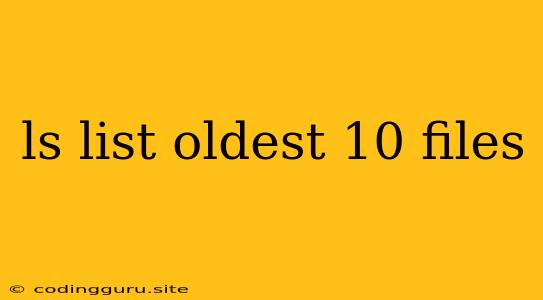 Ls List Oldest 10 Files