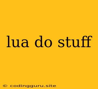 Lua Do Stuff