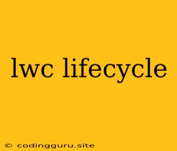 Lwc Lifecycle