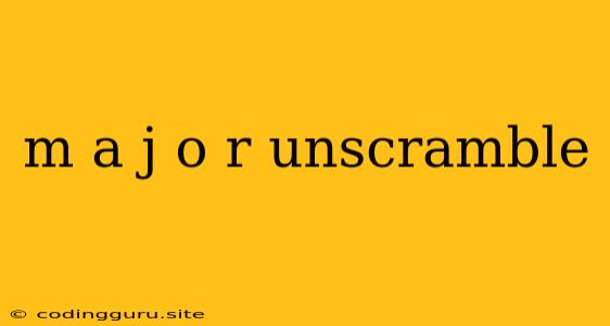 M A J O R Unscramble