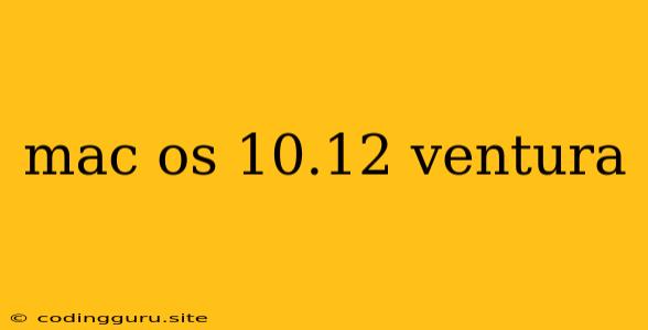 Mac Os 10.12 Ventura