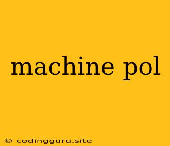 Machine Pol