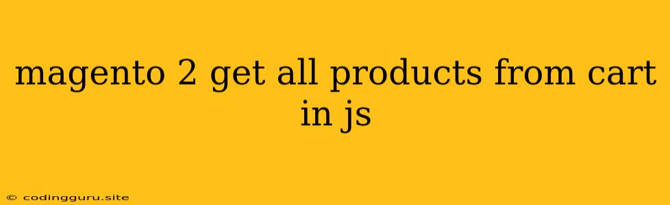 Magento 2 Get All Products From Cart In Js