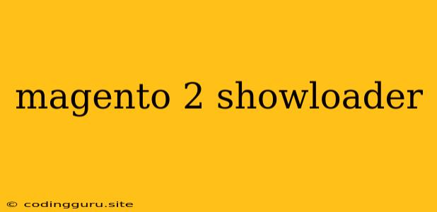 Magento 2 Showloader