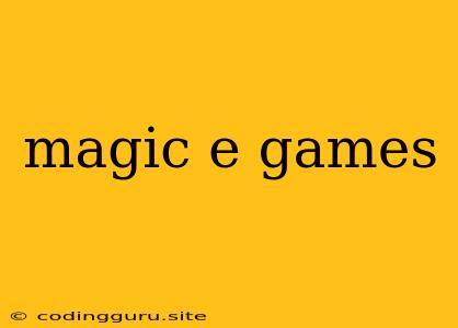 Magic E Games