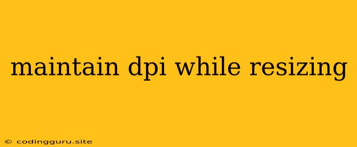 Maintain Dpi While Resizing