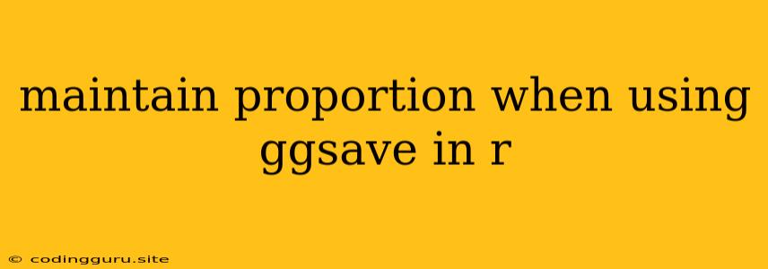 Maintain Proportion When Using Ggsave In R