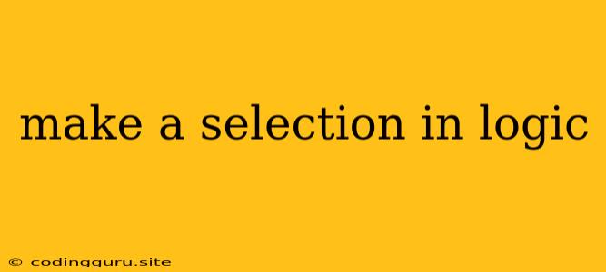 Make A Selection In Logic