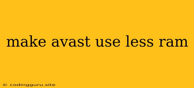 Make Avast Use Less Ram