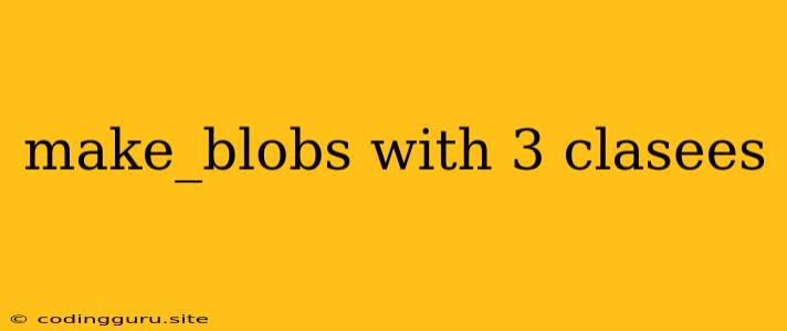 Make_blobs With 3 Clasees