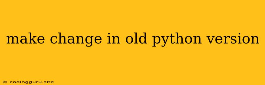 Make Change In Old Python Version