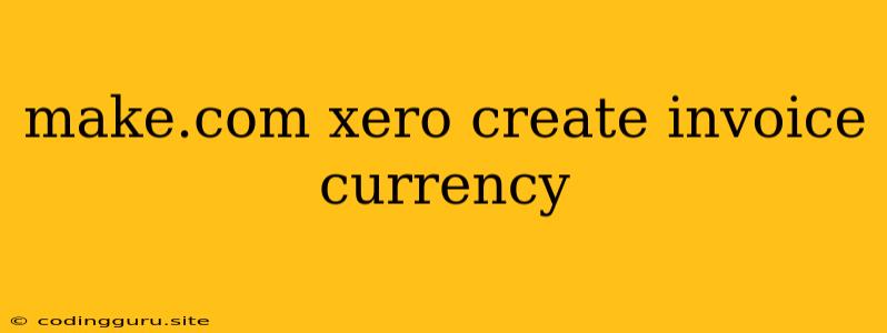 Make.com Xero Create Invoice Currency