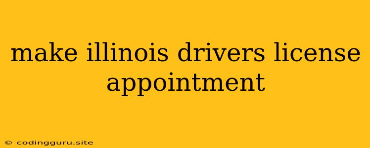 Make Illinois Drivers License Appointment