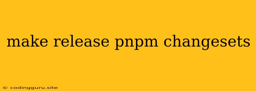 Make Release Pnpm Changesets