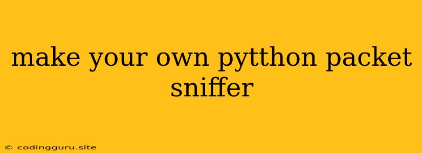 Make Your Own Pytthon Packet Sniffer