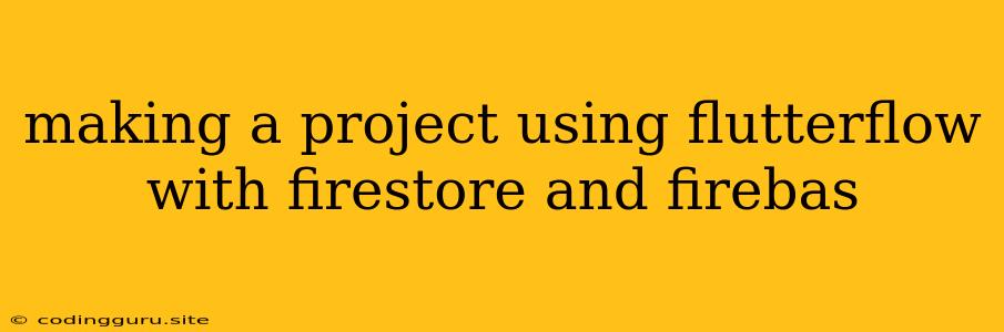 Making A Project Using Flutterflow With Firestore And Firebas
