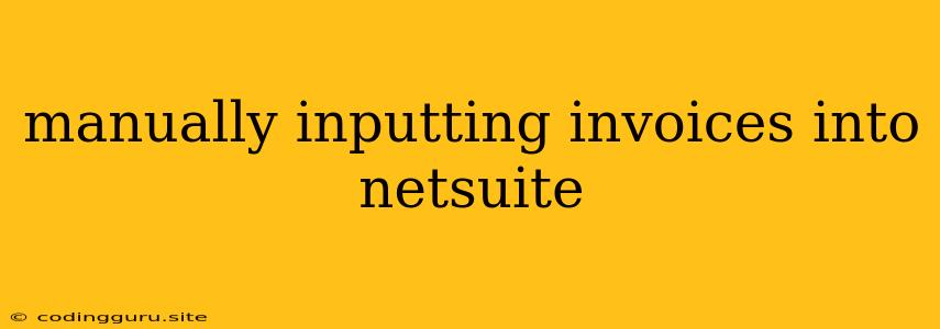 Manually Inputting Invoices Into Netsuite