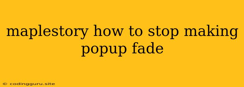 Maplestory How To Stop Making Popup Fade