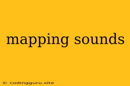 Mapping Sounds