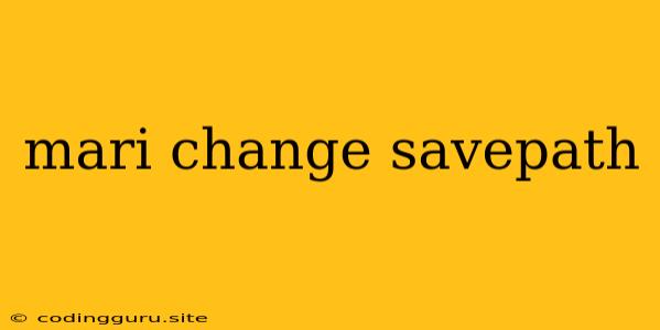 Mari Change Savepath